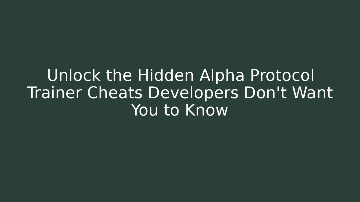 Unlock the Hidden Alpha Protocol Trainer Cheats Developers Don't Want You to Know