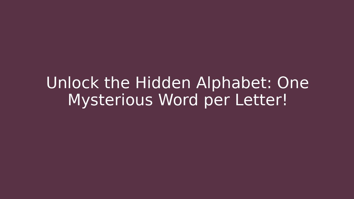 Unlock the Hidden Alphabet: One Mysterious Word per Letter!