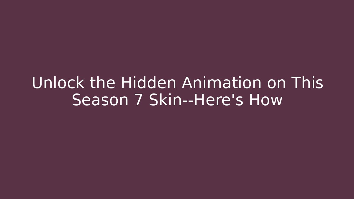 Unlock the Hidden Animation on This Season 7 Skin—Here's How