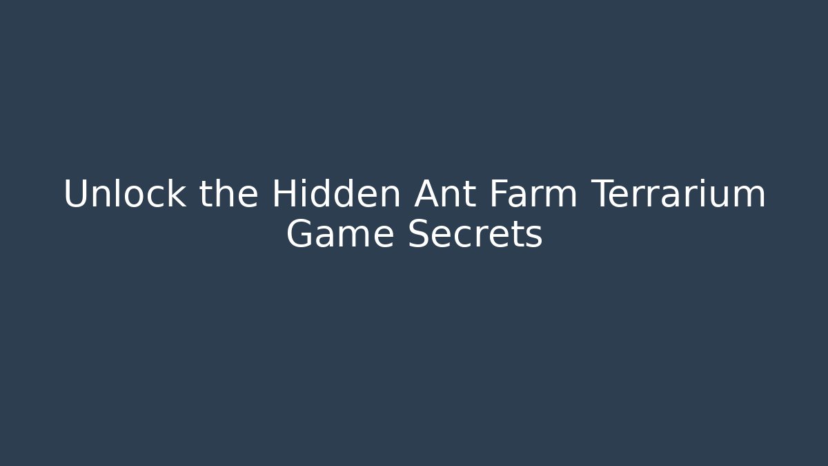 Unlock the Hidden Ant Farm Terrarium Game Secrets