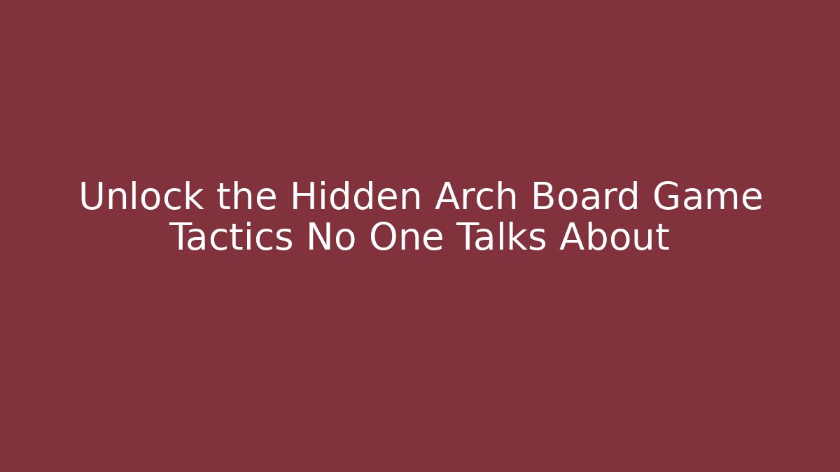 Unlock the Hidden Arch Board Game Tactics No One Talks About