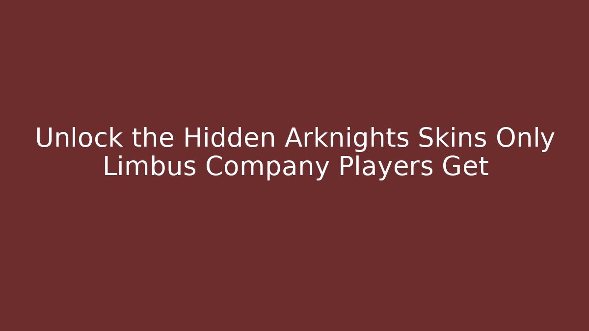 Unlock the Hidden Arknights Skins Only Limbus Company Players Get