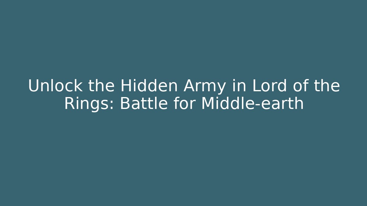 Unlock the Hidden Army in Lord of the Rings: Battle for Middle-earth
