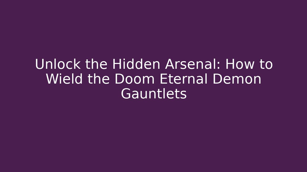 Unlock the Hidden Arsenal: How to Wield the Doom Eternal Demon Gauntlets
