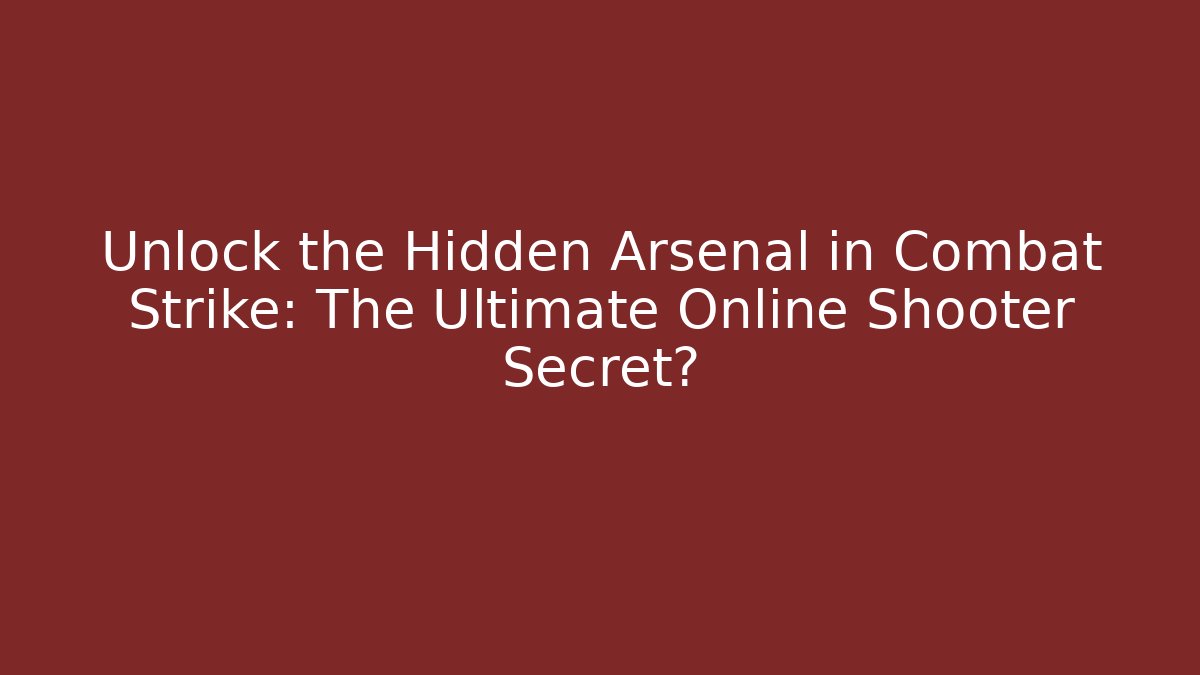 Unlock the Hidden Arsenal in Combat Strike: The Ultimate Online Shooter Secret?