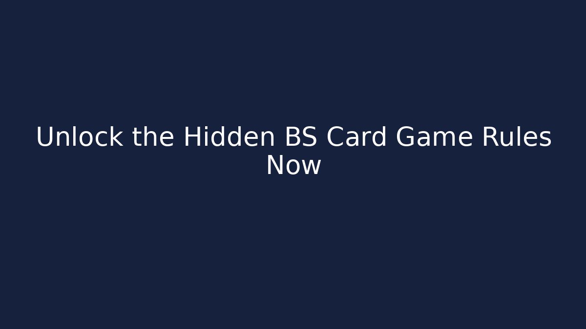 Unlock the Hidden BS Card Game Rules Now