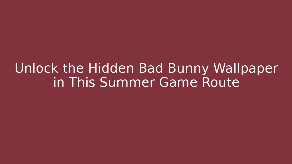 Unlock the Hidden Bad Bunny Wallpaper in This Summer Game Route
