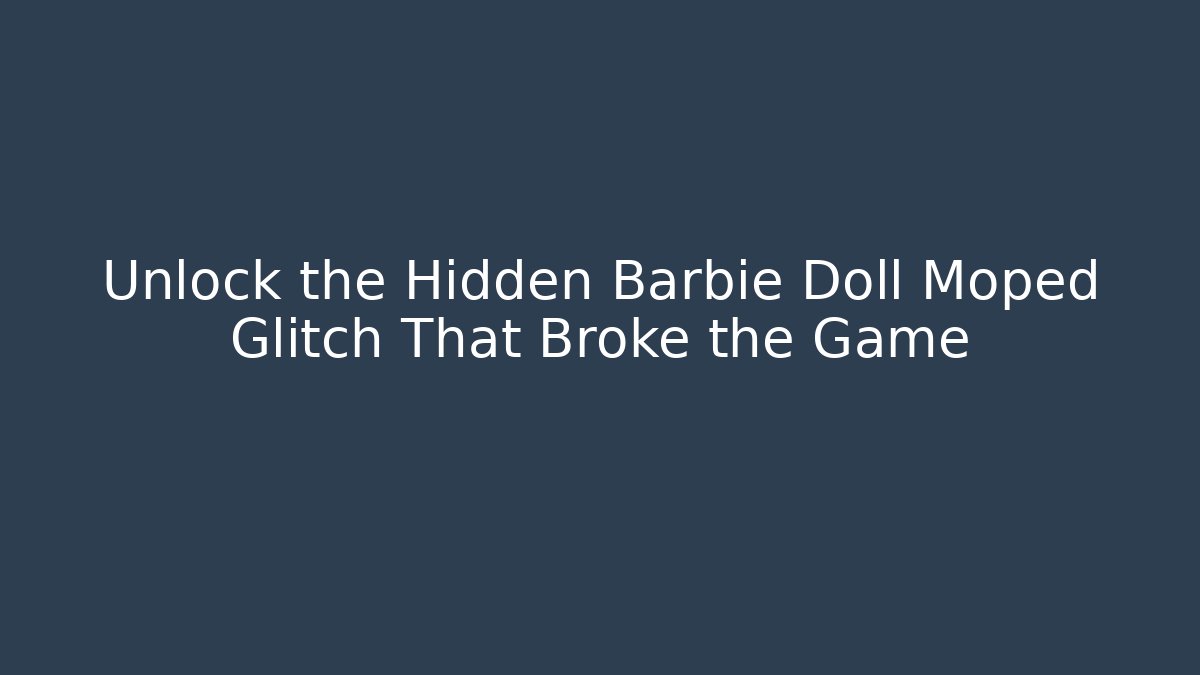 Unlock the Hidden Barbie Doll Moped Glitch That Broke the Game