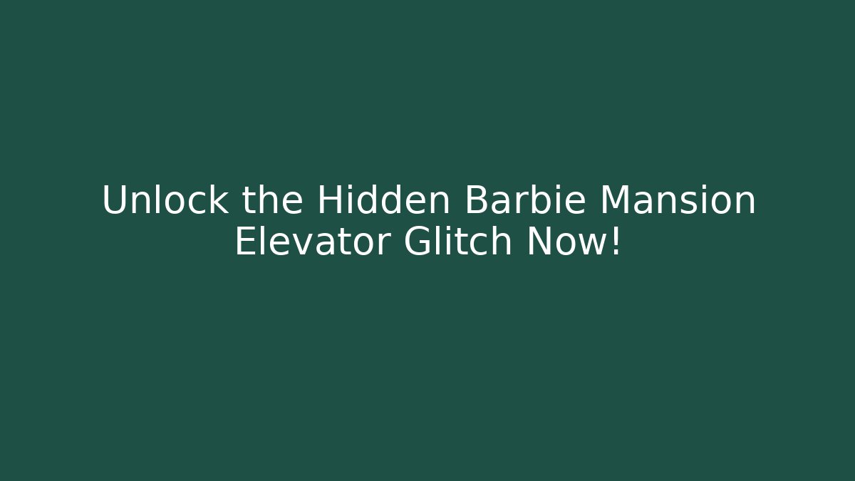 Unlock the Hidden Barbie Mansion Elevator Glitch Now!