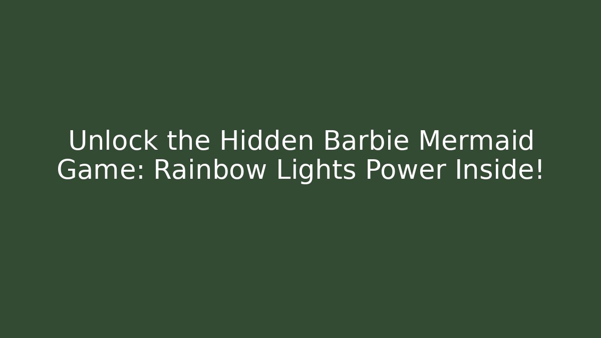 Unlock the Hidden Barbie Mermaid Game: Rainbow Lights Power Inside!