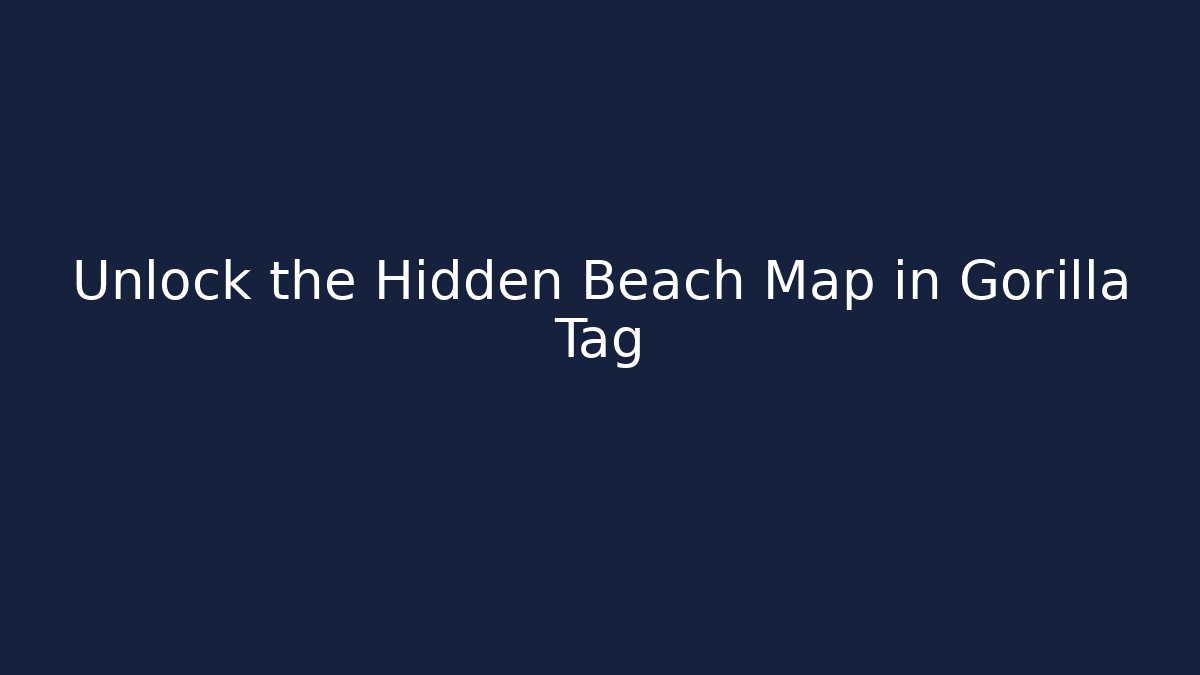 Unlock the Hidden Beach Map in Gorilla Tag - Create More Assets