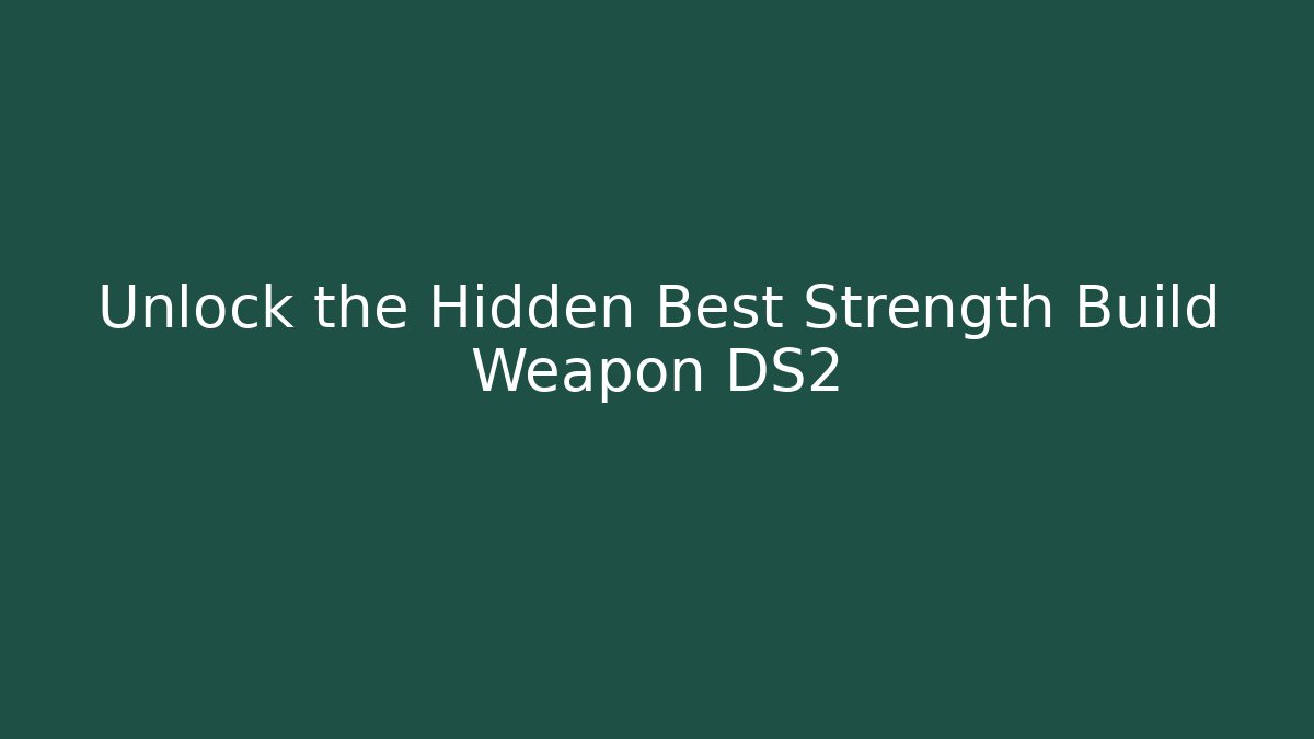 Unlock the Hidden Best Strength Build Weapon DS2