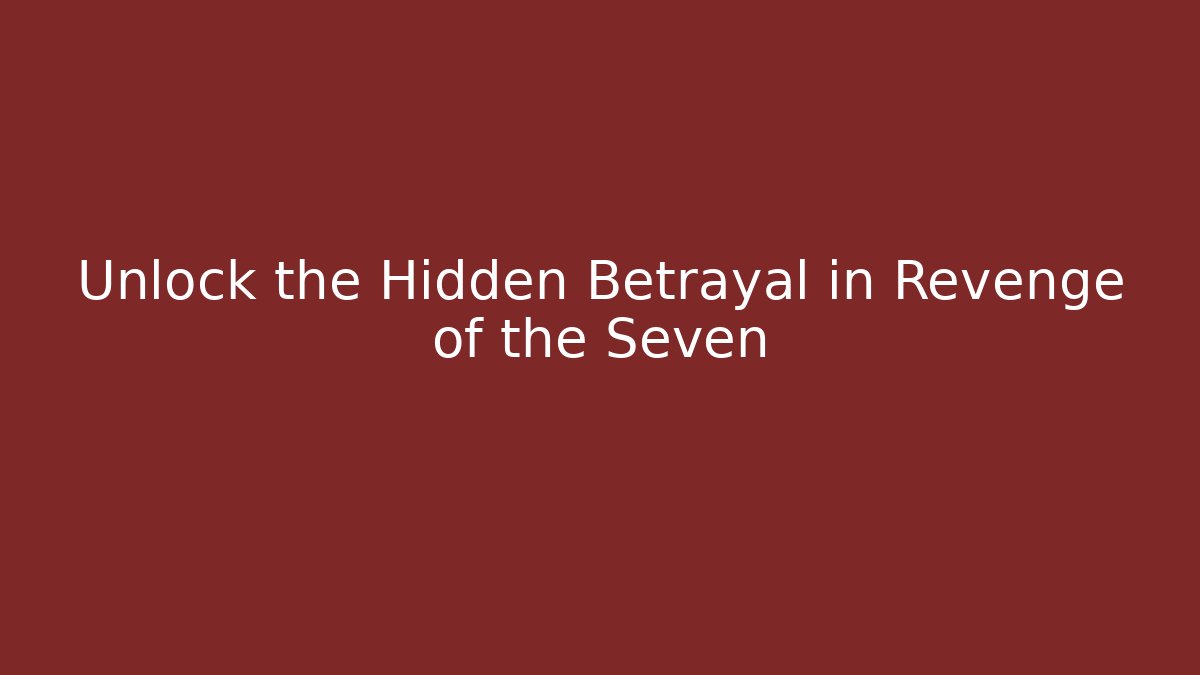 Unlock the Hidden Betrayal in Revenge of the Seven