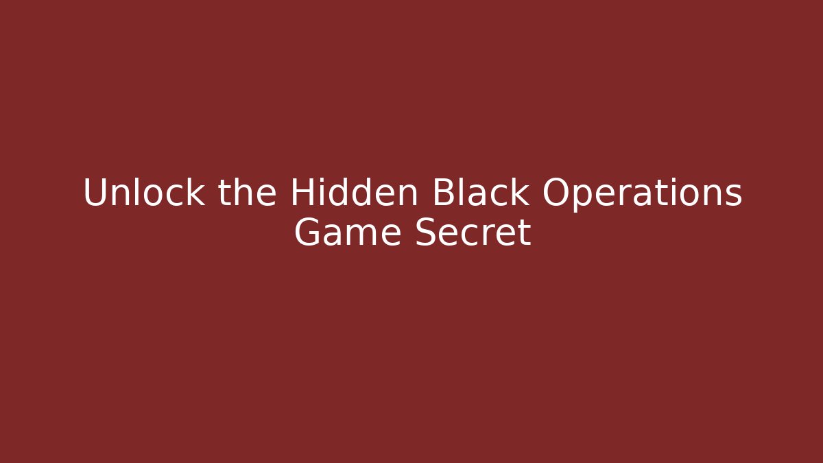 Unlock the Hidden Black Operations Game Secret