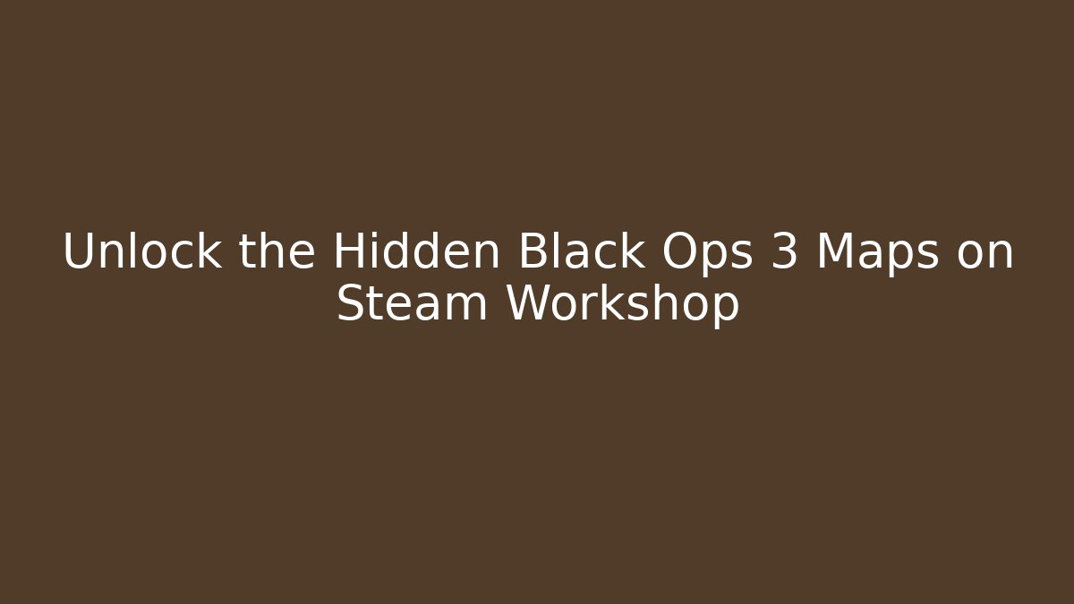 Unlock the Hidden Black Ops 3 Maps on Steam Workshop - Create More Assets