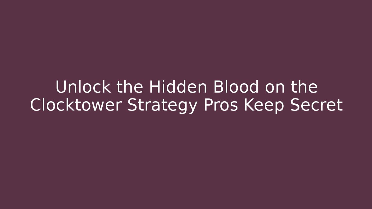Unlock the Hidden Blood on the Clocktower Strategy Pros Keep Secret - Create More Assets