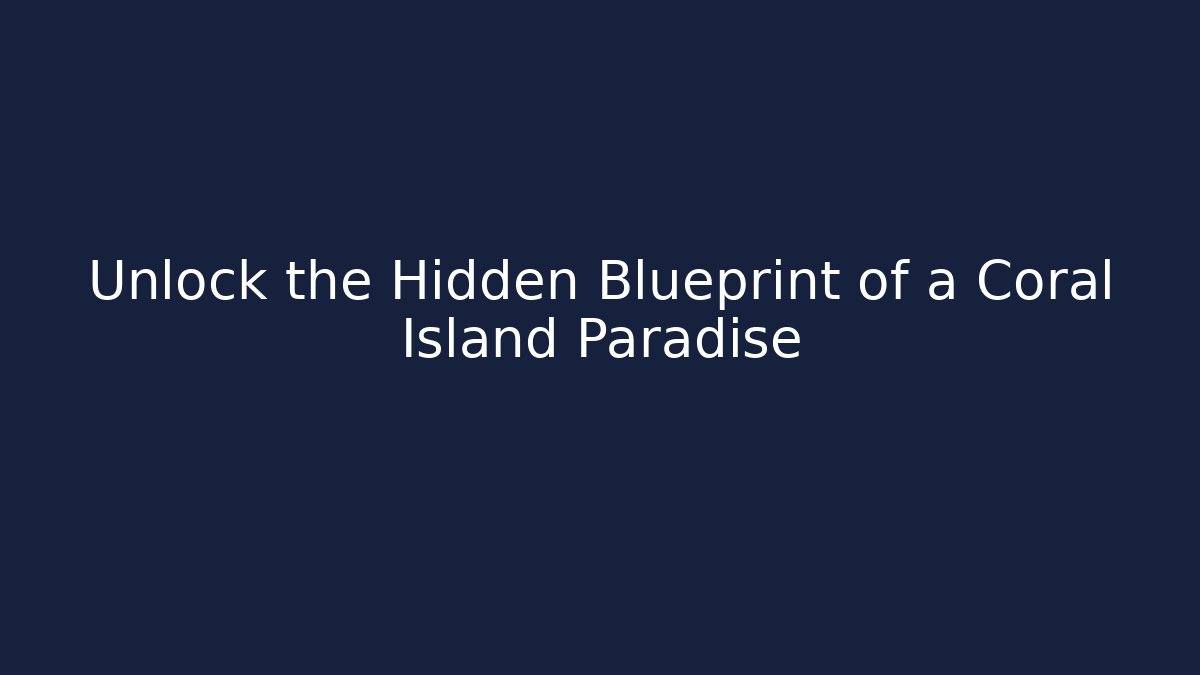 Unlock the Hidden Blueprint of a Coral Island Paradise