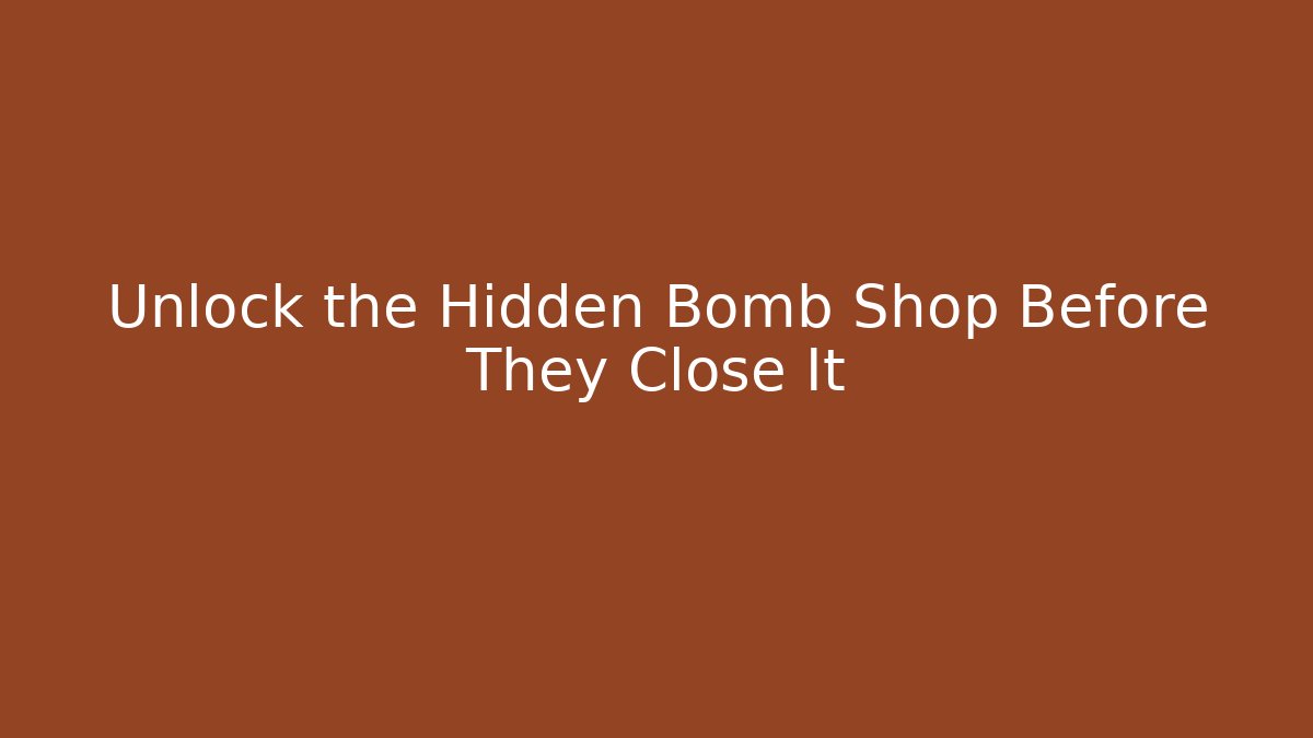 Unlock the Hidden Bomb Shop Before They Close It