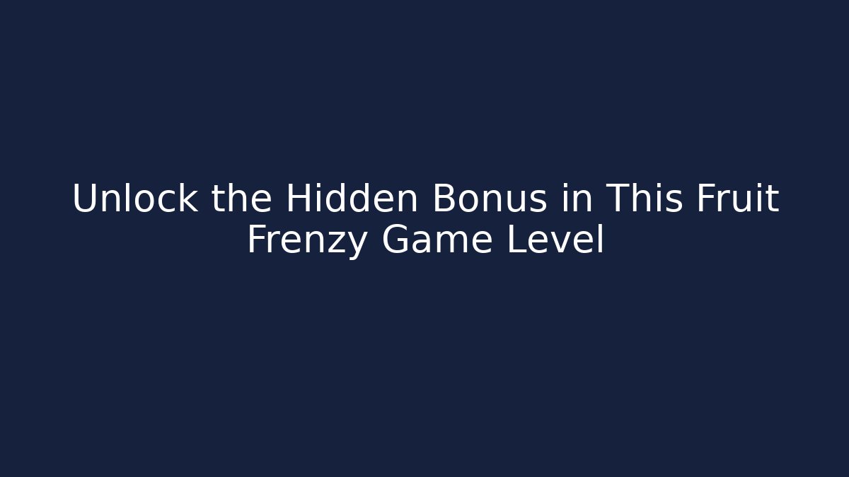 Unlock the Hidden Bonus in This Fruit Frenzy Game Level