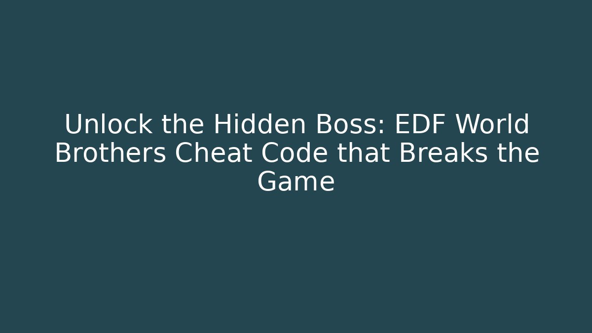 Unlock the Hidden Boss: EDF World Brothers Cheat Code that Breaks the Game