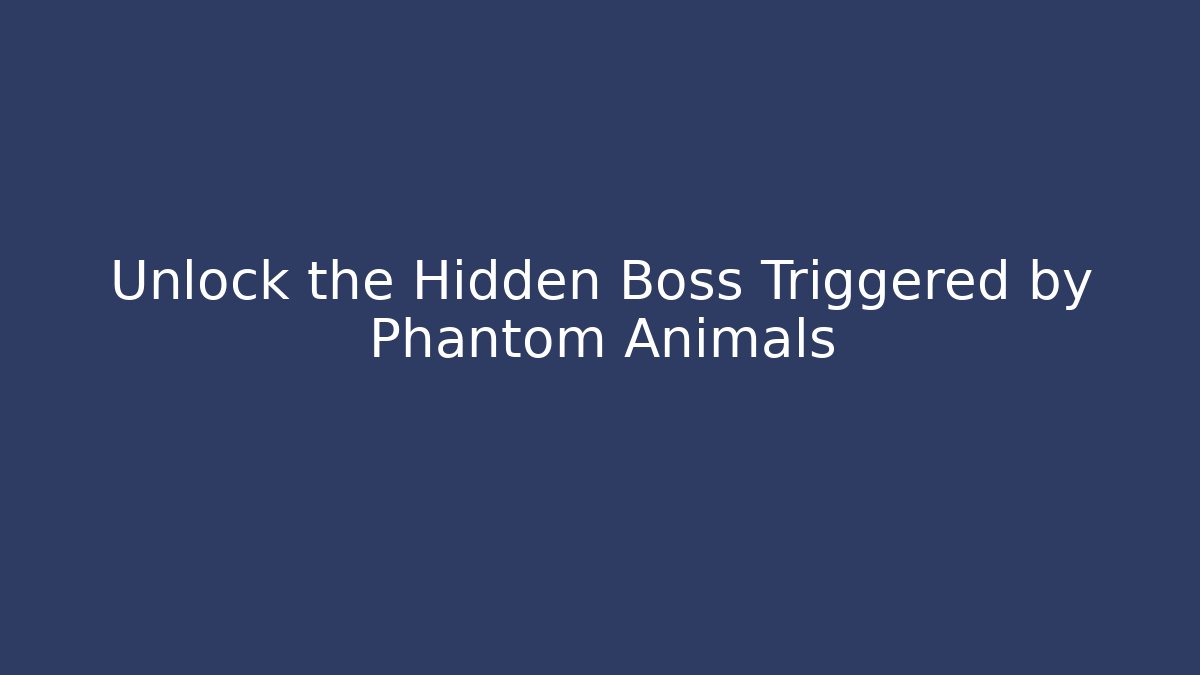 Unlock the Hidden Boss Triggered by Phantom Animals - Create More Assets