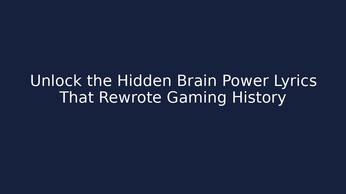 Unlock the Hidden Brain Power Lyrics That Rewrote Gaming History