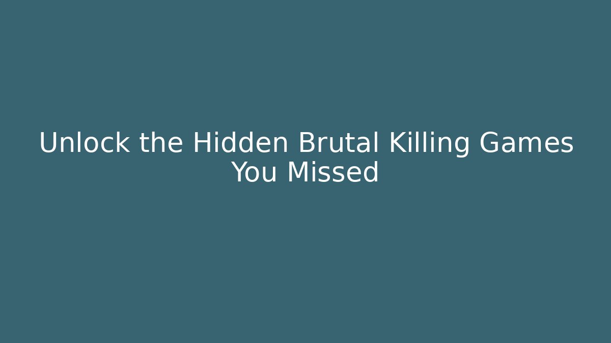 Unlock the Hidden Brutal Killing Games You Missed