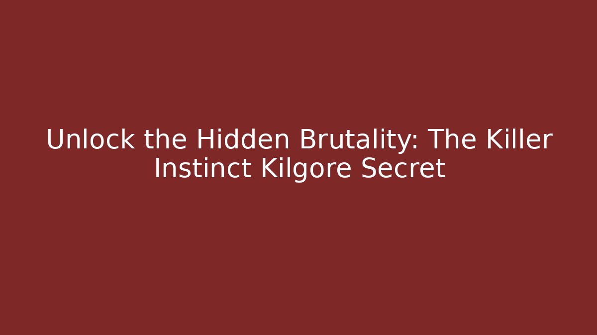 Unlock the Hidden Brutality: The Killer Instinct Kilgore Secret