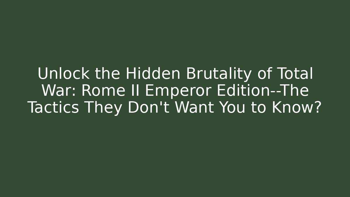 Unlock the Hidden Brutality of Total War: Rome II Emperor Edition—The Tactics They Don’t Want You to Know?