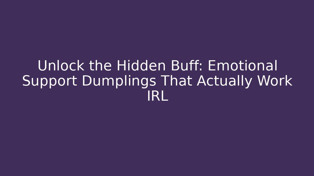 Unlock the Hidden Buff: Emotional Support Dumplings That Actually Work IRL