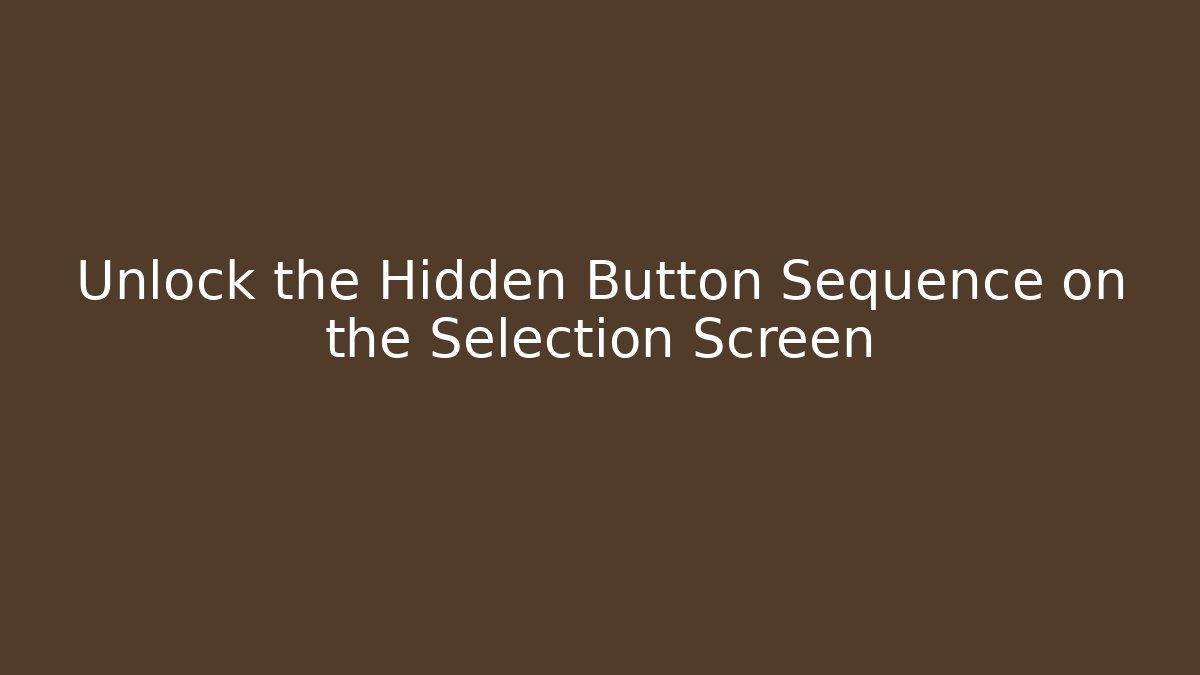 Unlock the Hidden Button Sequence on the Selection Screen - Create More Assets