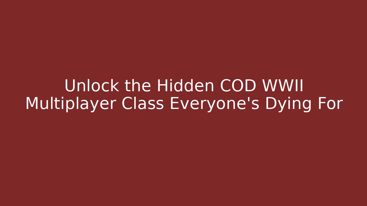 Unlock the Hidden COD WWII Multiplayer Class Everyone’s Dying For