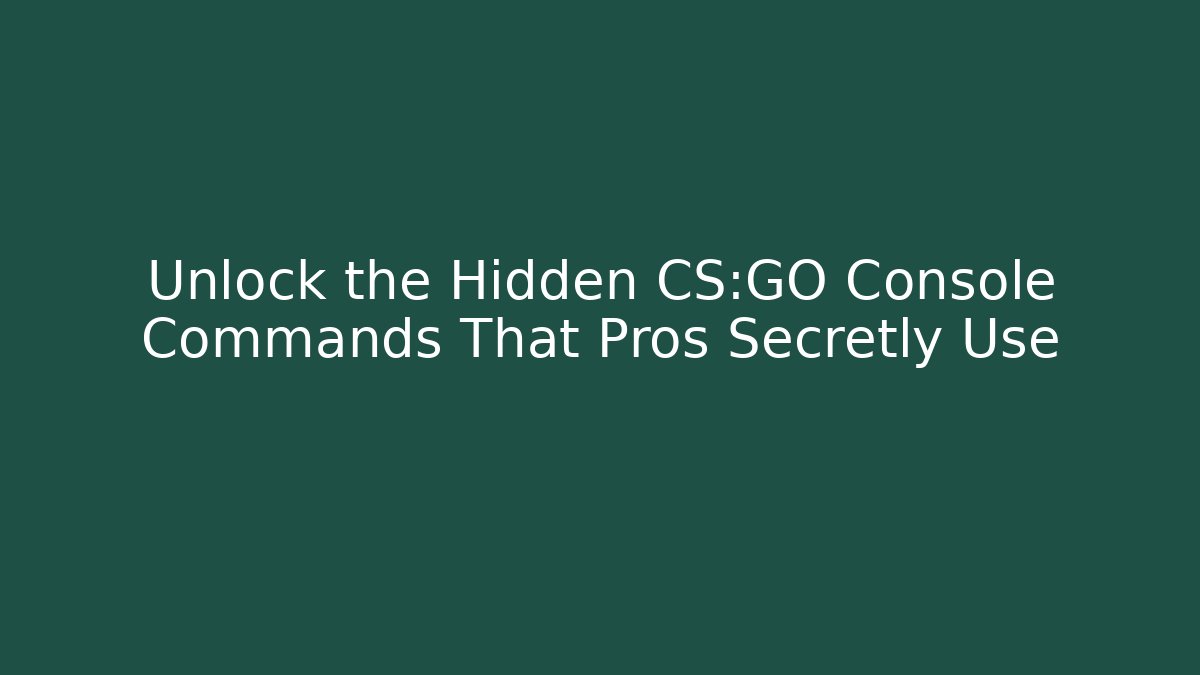 Unlock the Hidden CS:GO Console Commands That Pros Secretly Use