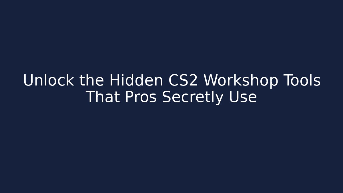 Unlock the Hidden CS2 Workshop Tools That Pros Secretly Use - Create More Assets