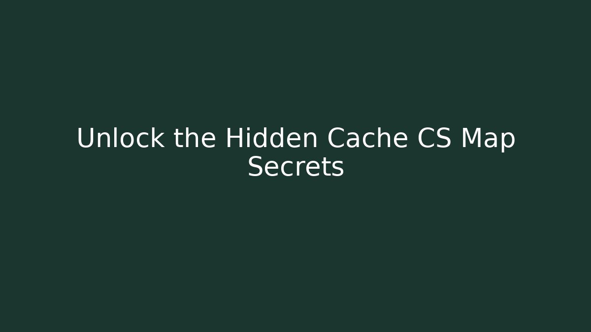 Unlock the Hidden Cache CS Map Secrets - Create More Assets