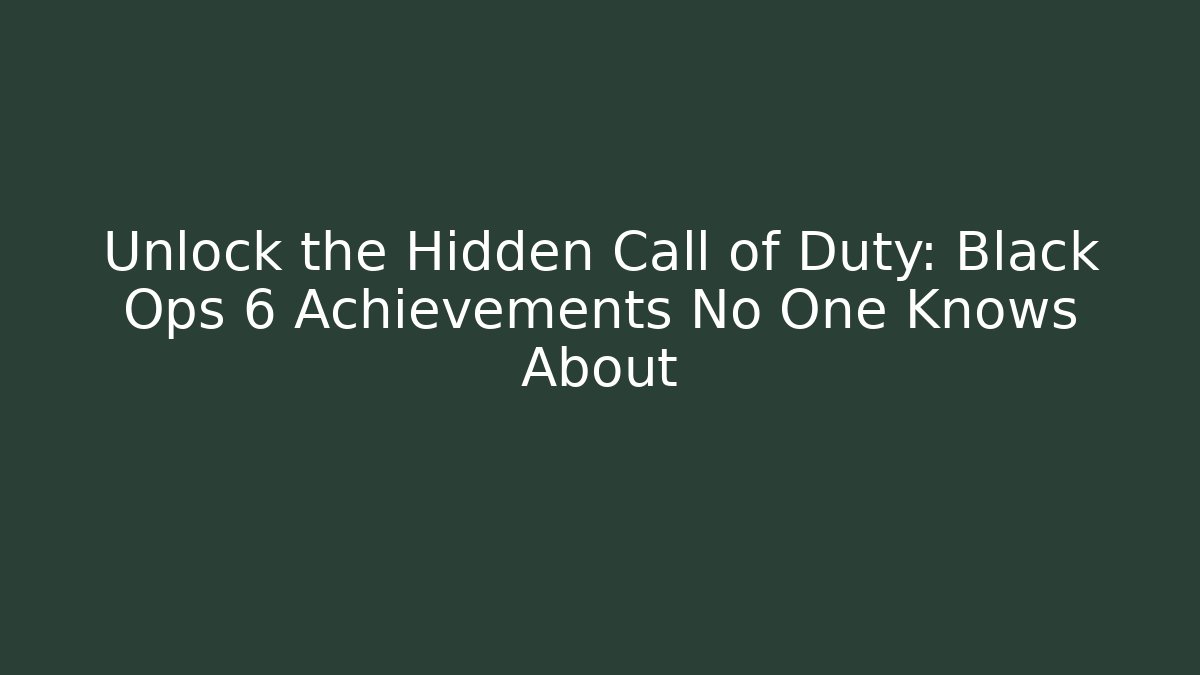 Unlock the Hidden Call of Duty: Black Ops 6 Achievements No One Knows About