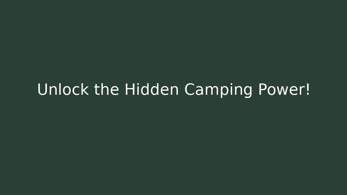 Unlock the Hidden Camping Power!