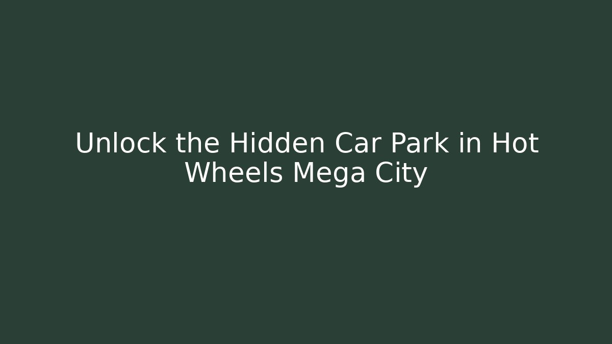 Unlock the Hidden Car Park in Hot Wheels Mega City
