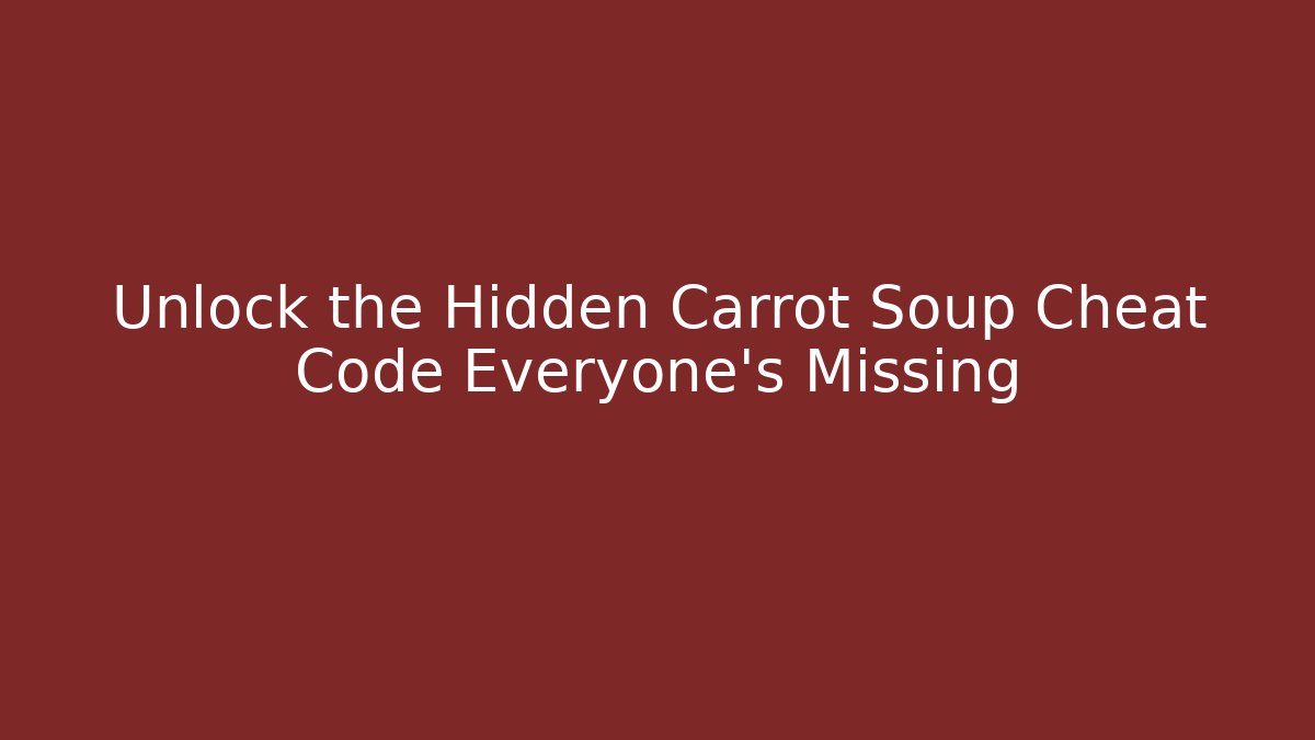 Unlock the Hidden Carrot Soup Cheat Code Everyone's Missing