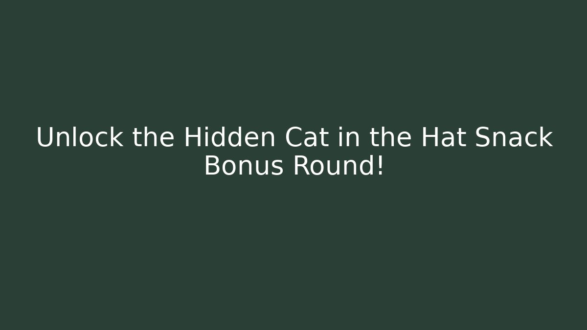 Unlock the Hidden Cat in the Hat Snack Bonus Round!