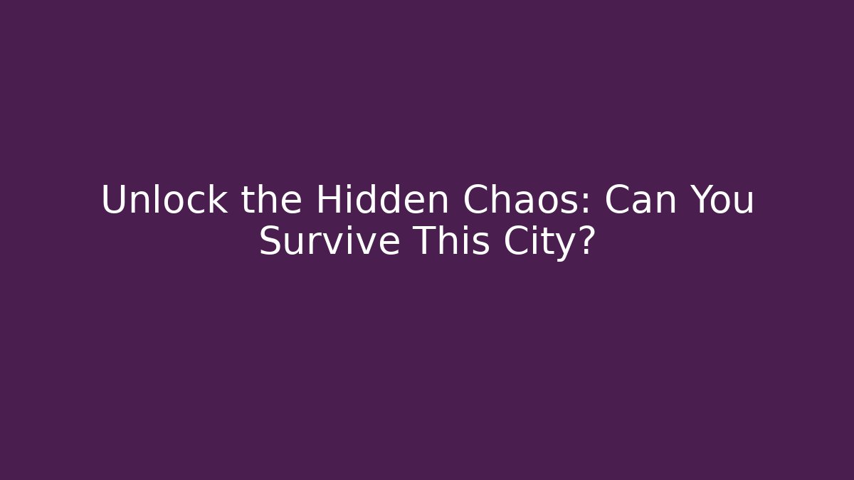 Unlock the Hidden Chaos: Can You Survive This City?