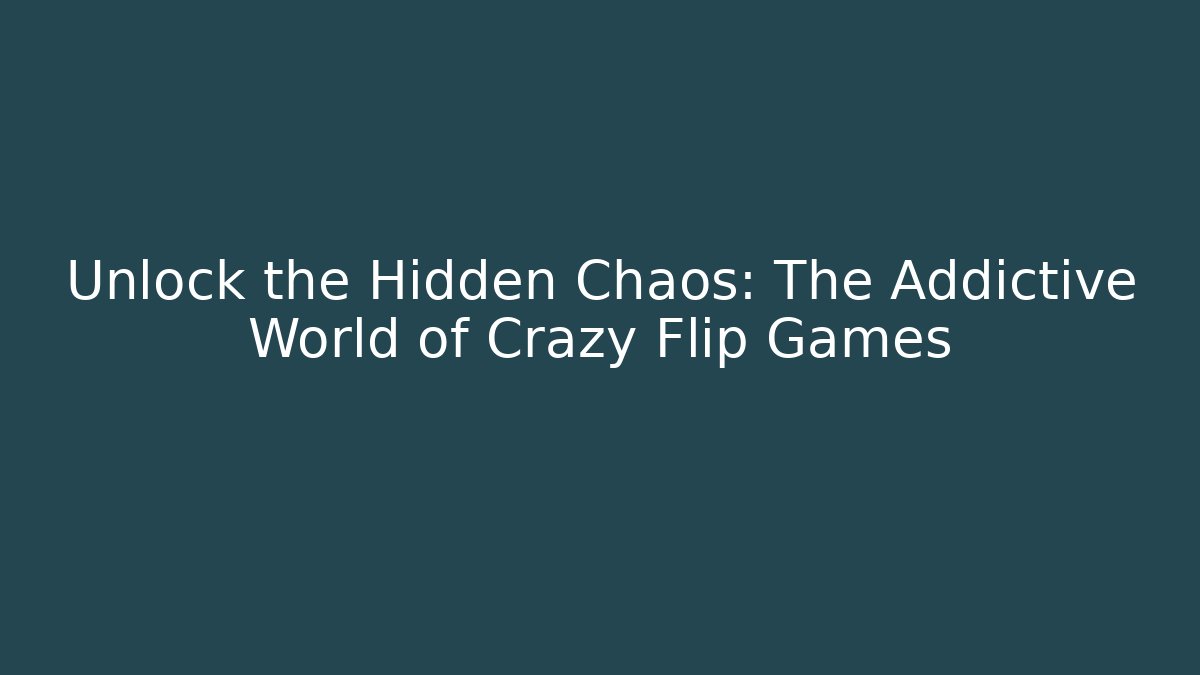Unlock the Hidden Chaos: The Addictive World of Crazy Flip Games