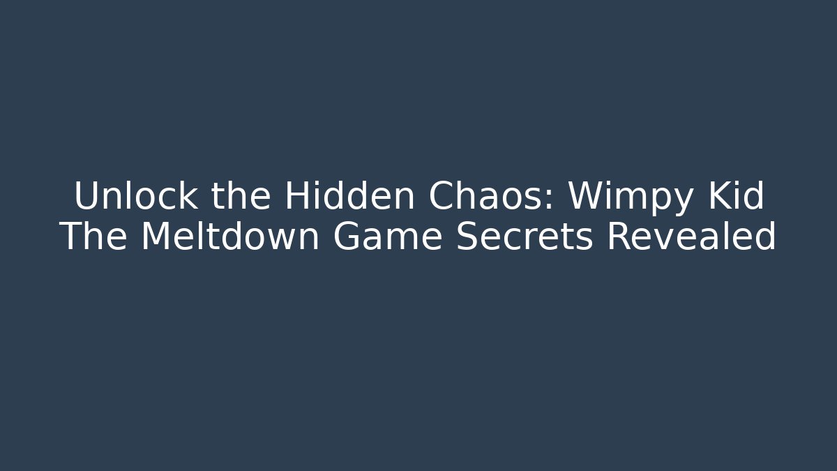 Unlock the Hidden Chaos: Wimpy Kid The Meltdown Game Secrets Revealed