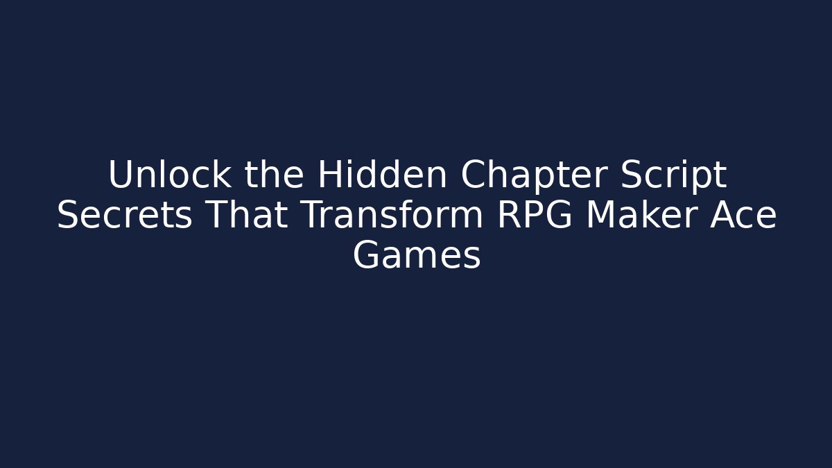 Unlock the Hidden Chapter Script Secrets That Transform RPG Maker Ace Games