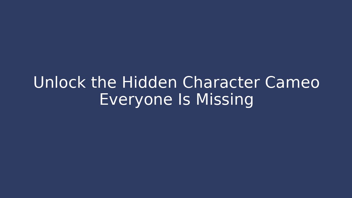 Unlock the Hidden Character Cameo Everyone Is Missing