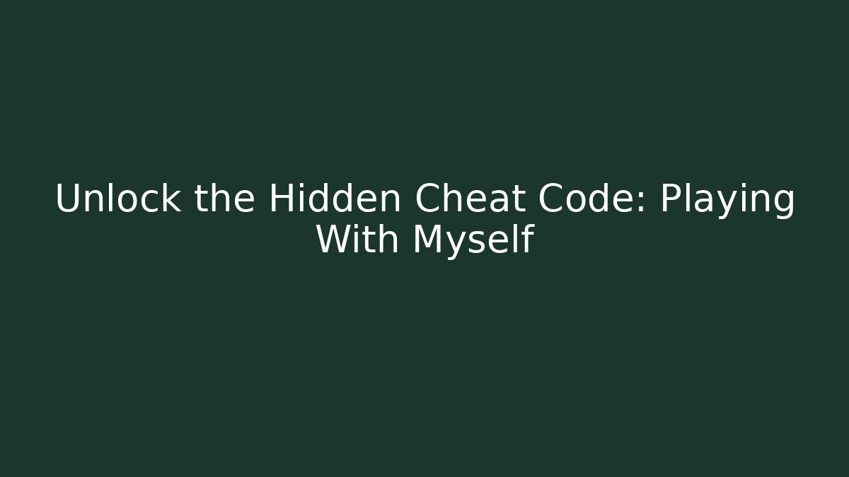 Unlock the Hidden Cheat Code: Playing With Myself - Create More Assets
