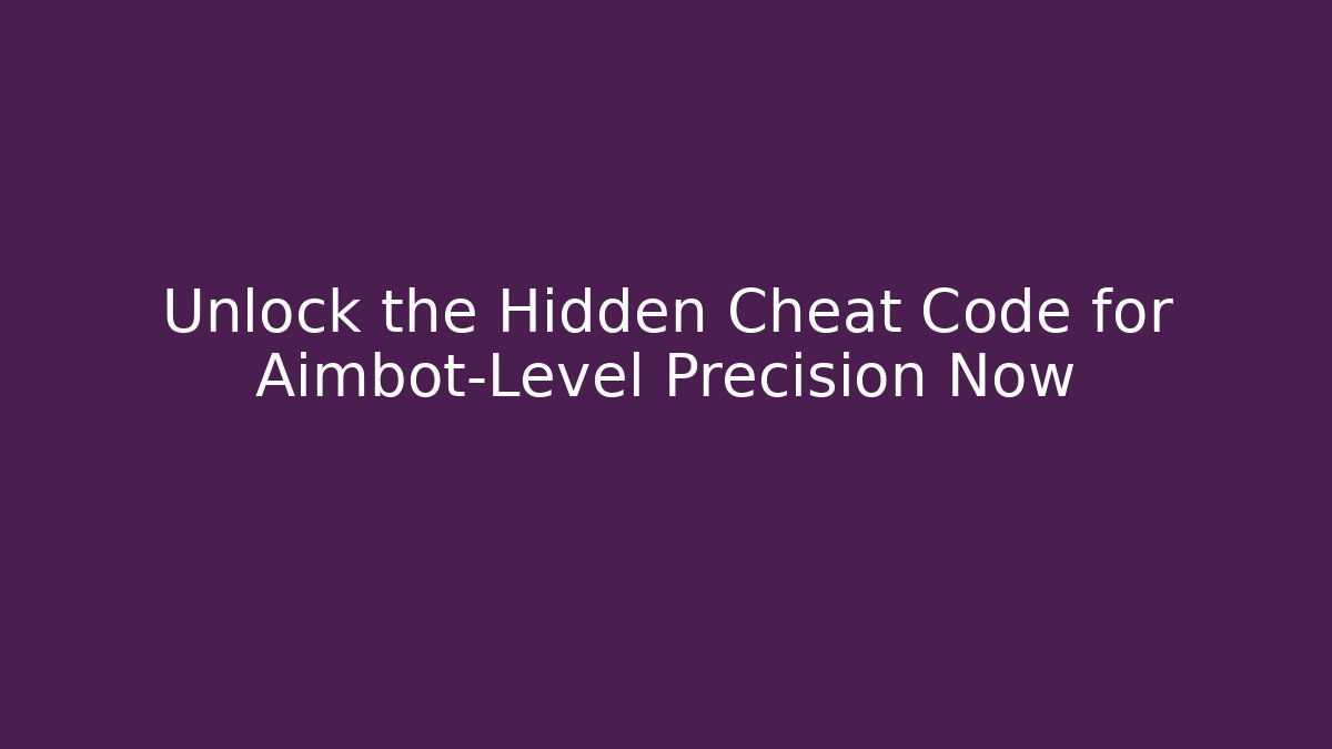 Unlock the Hidden Cheat Code for Aimbot-Level Precision Now