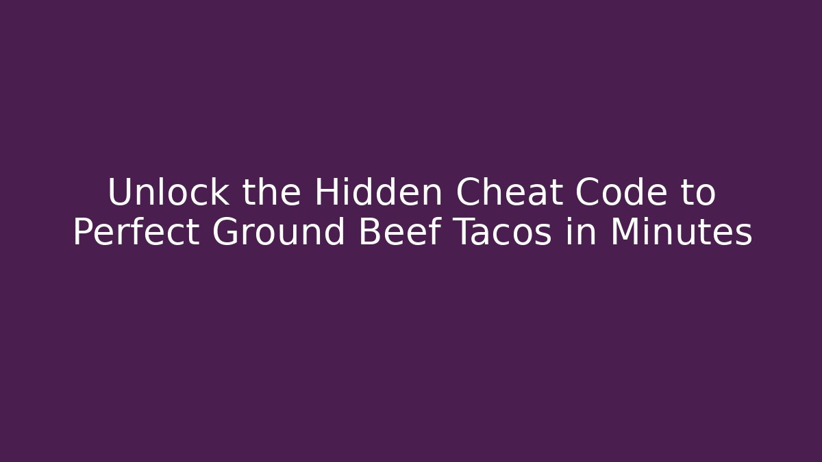 Unlock the Hidden Cheat Code to Perfect Ground Beef Tacos in Minutes