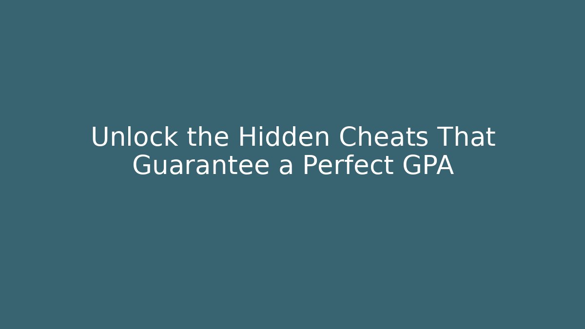 Unlock the Hidden Cheats That Guarantee a Perfect GPA