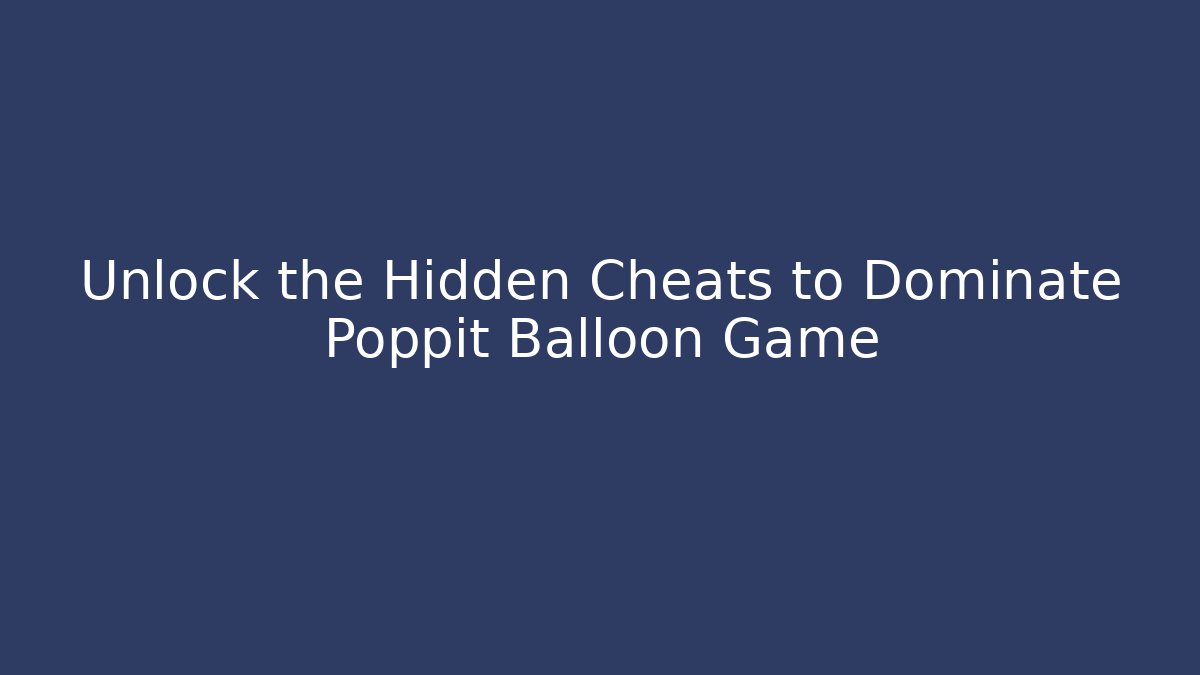 Unlock the Hidden Cheats to Dominate Poppit Balloon Game